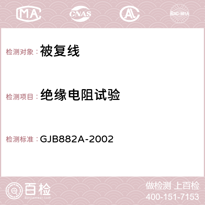 绝缘电阻试验 GJB 882A-2002 被复线通用规范 GJB882A-2002 3.4