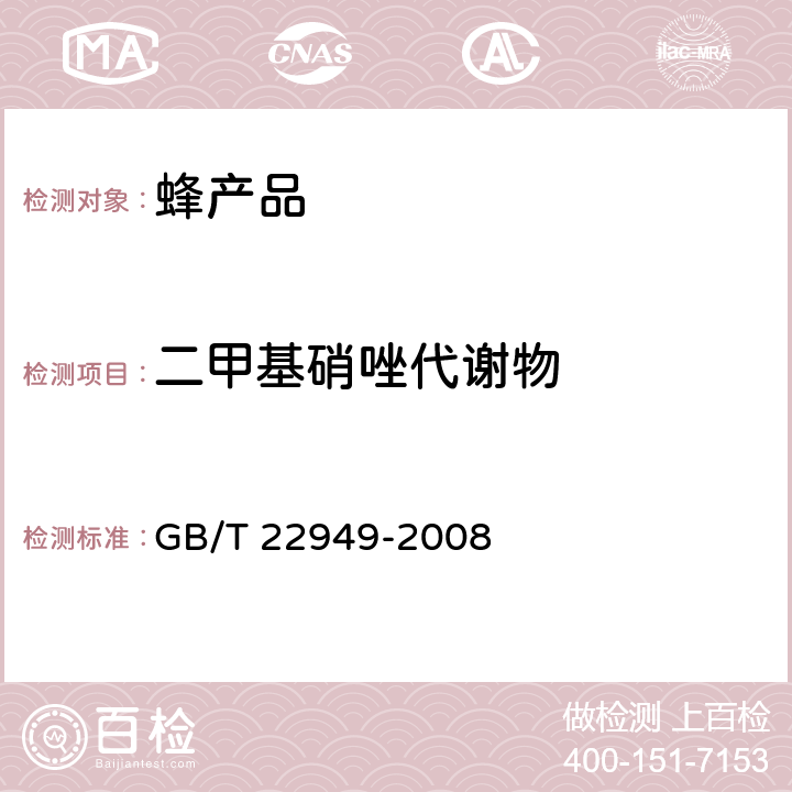 二甲基硝唑代谢物 蜂王浆及冻干粉中硝基咪唑类药物残留量的测定 液相色谱–串联质谱法 GB/T 22949-2008