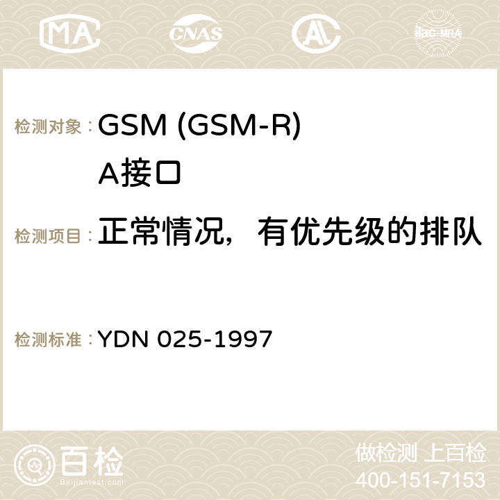 正常情况，有优先级的排队 900MHz TDMA数字蜂窝移动通信网移动业务交换中心与基站子系统间接口信令测试规范 第1单元：第一阶段测试规范 YDN 025-1997 表16