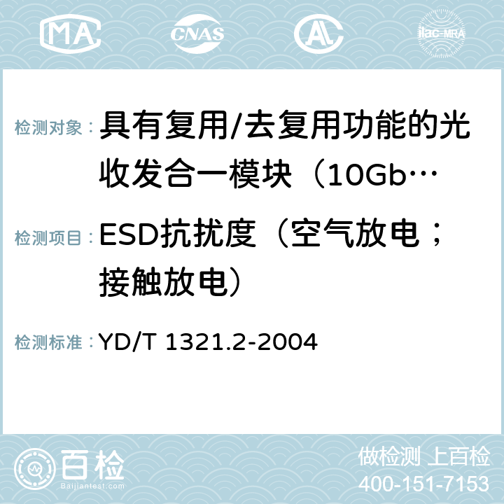 ESD抗扰度（空气放电；接触放电） 具有复用/去复用功能的光收发合一模块技术条件 第二部分：10Gb/s光收发合一模块 YD/T 1321.2-2004 10.2
