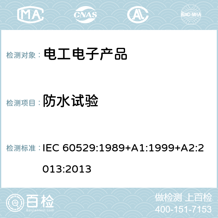 防水试验 外壳防护等级（IP代码） IEC 60529:1989+A1:1999+A2:2013:2013