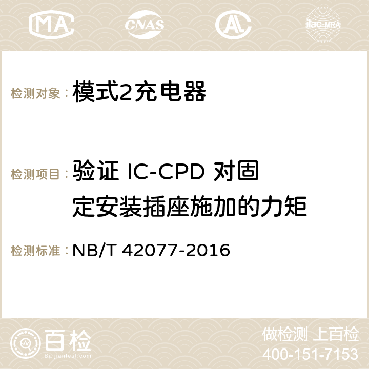 验证 IC-CPD 对固定安装插座施加的力矩 电动汽车模式2充电的缆上控制与保护装置 NB/T 42077-2016 9.23