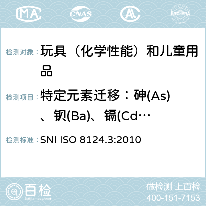 特定元素迁移：砷(As)、钡(Ba)、镉(Cd)、铬(Cr)、铅(Pb)、汞(Hg)、锑(Sb)、硒(Se) 玩具安全-第3部分 特定元素的迁移 SNI ISO 8124.3:2010