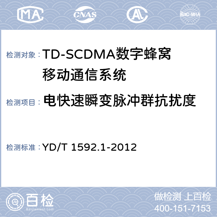 电快速瞬变脉冲群抗扰度 2GHz TD-SCDMA数字蜂窝移动通信系统电磁兼容性要求和测量方法 第1部分:用户设备及其辅助设备 
YD/T 1592.1-2012
 9.3