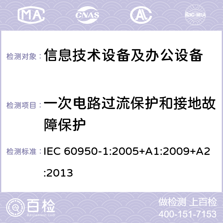 一次电路过流保护和接地故障保护 信息技术设备 安全 第1部分：通用要求 IEC 60950-1:2005+A1:2009+A2:2013 2.7