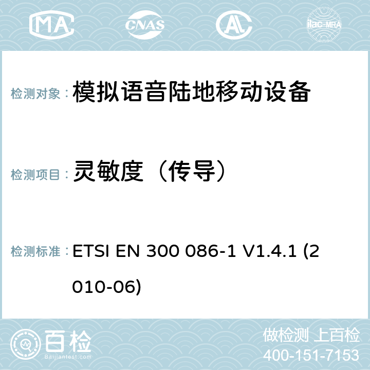 灵敏度（传导） 内置或外置射频接口用于模拟语音的陆地移动设备的电磁兼容及无线频谱，第一部分，技术特性及测试方法 ETSI EN 300 086-1 V1.4.1 (2010-06) 8.1