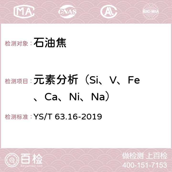 元素分析（Si、V、Fe、Ca、Ni、Na） 铝用炭素材料检测方法 第16部分：元素含量的测定 波长色散X射线荧光光谱分析方法 YS/T 63.16-2019