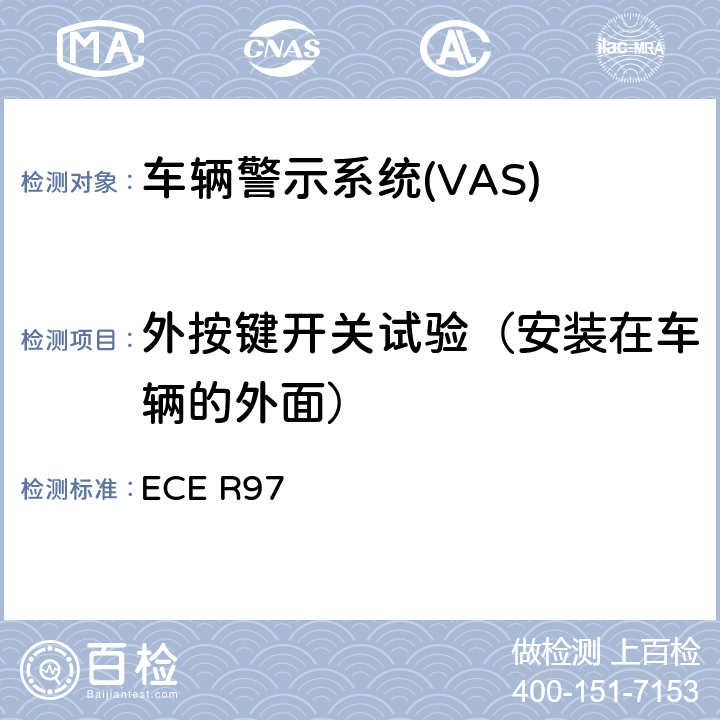 外按键开关试验（安装在车辆的外面） ECE R97 关于就其报警系统方面批准车辆报警系统 和机动车辆的统一规定  7.2.10