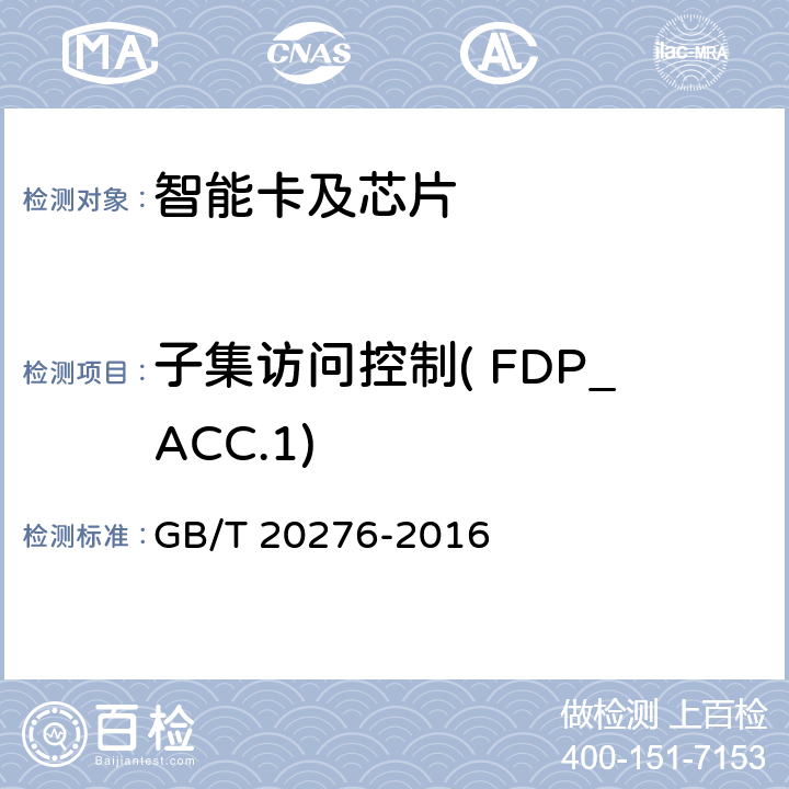 子集访问控制( FDP_ACC.1) 信息安全技术 具有中央处理器的IC卡嵌入式软件安全技术要求 GB/T 20276-2016 7.1.2.4