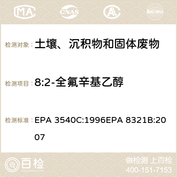 8:2-全氟辛基乙醇 EPA 3540C:1996 索式萃取可萃取的不易挥发化合物的高效液相色谱联用质谱或紫外检测器分析法 
EPA 8321B:2007
