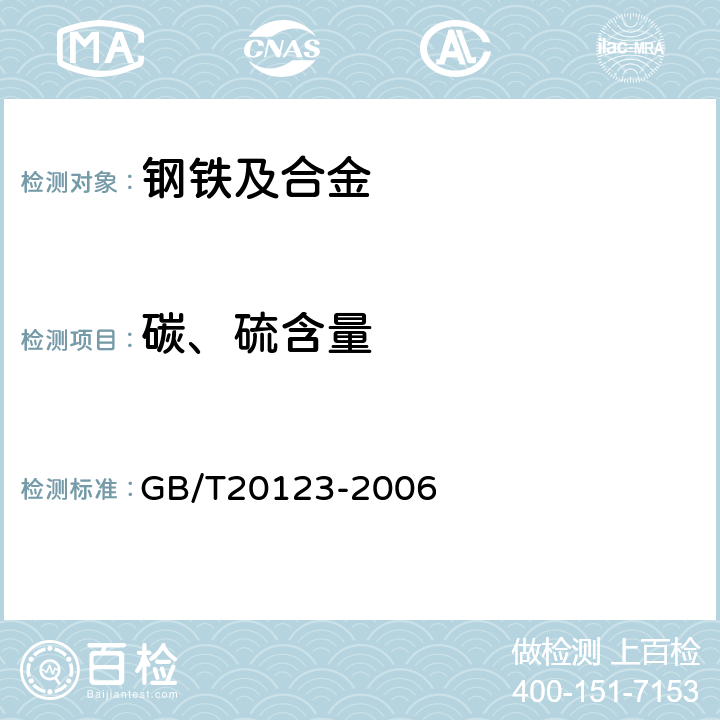 碳、硫含量 钢铁 总碳硫含量的测定 高频感应炉燃烧后红外吸收法（常规方法） GB/T20123-2006