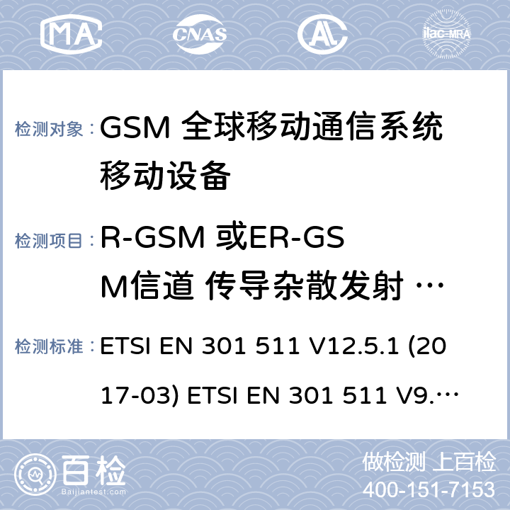 R-GSM 或ER-GSM信道 传导杂散发射 - 工作于一个信道 (GSM)全球移动通信系统；涵盖RED指令2014/53/EU 第3.2条款下基本要求的协调标准 ETSI EN 301 511 V12.5.1 (2017-03) ETSI EN 301 511 V9.0.2 (2003-03) 5.3.14