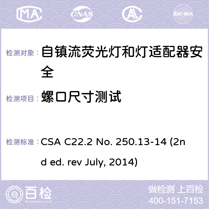 螺口尺寸测试 自镇流荧光灯和灯适配器安全;用在照明产品上的发光二极管(LED)设备; CSA C22.2 No. 250.13-14 (2nd ed. rev July, 2014) 6.1