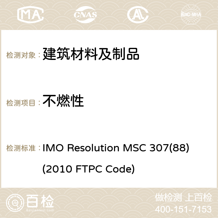 不燃性 IMO Resolution MSC 307(88) (2010 FTPC Code) 国际防火试验程序应用规则 IMO Resolution MSC 307(88) (2010 FTPC Code) 附件1：第1部分:测试