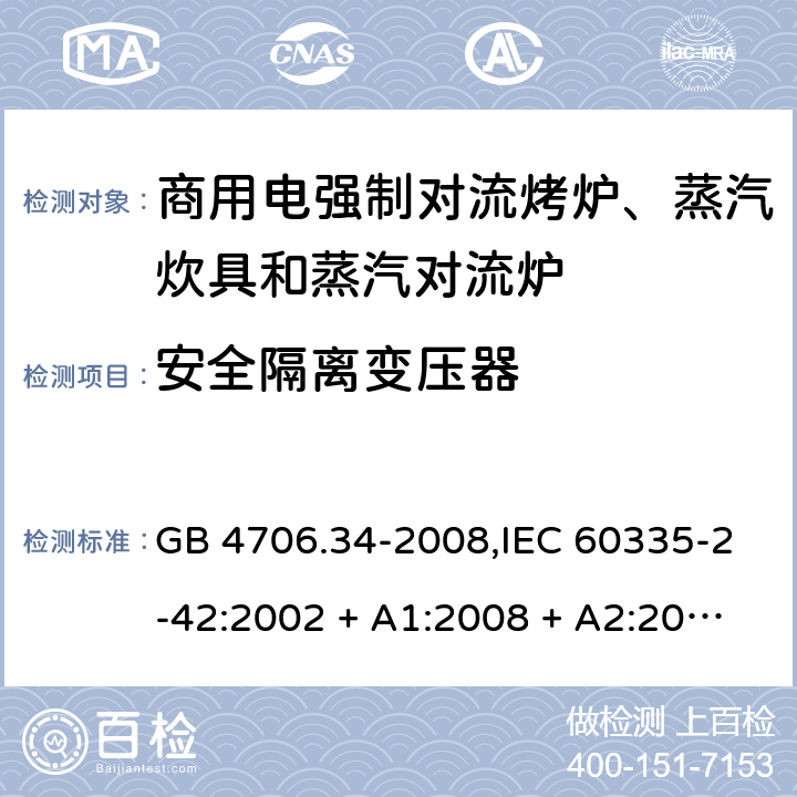 安全隔离变压器 家用和类似用途电器的安全 第2-42部分:商用电强制对流烤炉、蒸汽炊具和蒸汽对流炉的特殊要求 GB 4706.34-2008,IEC 60335-2-42:2002 + A1:2008 + A2:2017,EN 60335-2-42:2003 + A1:2008 + A2:2010+A11:2012 附录G