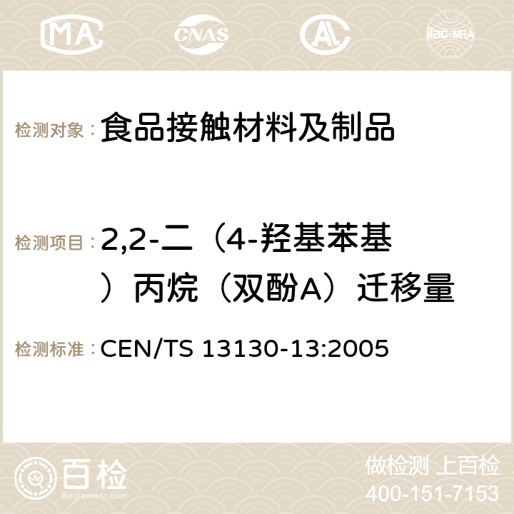 2,2-二（4-羟基苯基）丙烷（双酚A）迁移量 CEN/TS 13130-13-2005 与食品接触的材料和物品 受限制的塑料物质 第13部分:食品模拟物中2,2-双(4-羟基苯基)丙烷(双酚A)的测定