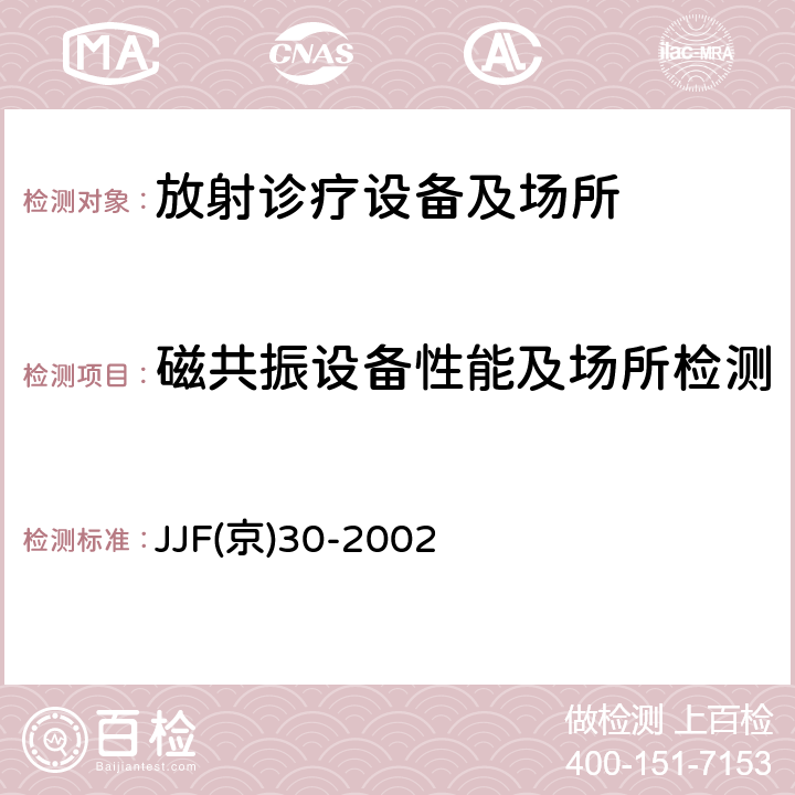 磁共振设备性能及场所检测 JJF京30-2002 《医用核磁共振成像系统 (MRI) 检测规范》 JJF(京)30-2002