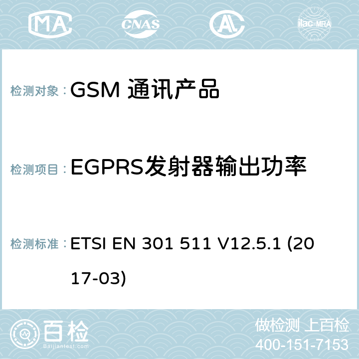 EGPRS发射器输出功率 ETSI EN 301 511 全球移动通信系统（GSM）；移动台（MS）设备；涵盖基本要求的统一标准指令2014/53 / EU第3.2条  V12.5.1 (2017-03) 5.3.28