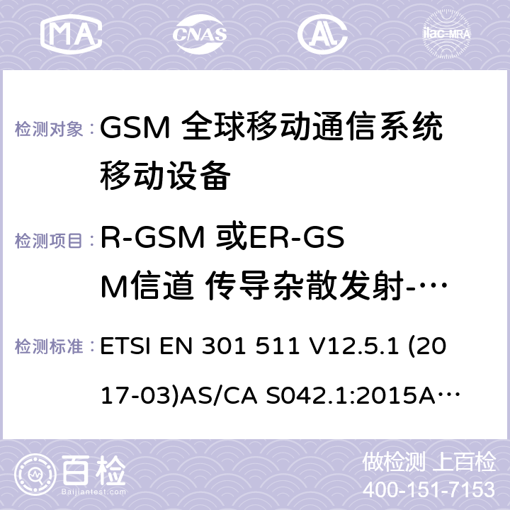 R-GSM 或ER-GSM信道 传导杂散发射- 工作于一个信道 （GSM）全球移动通信系统；涵盖RED指令2014/53/EU 第3.2条款下基本要求的协调标准 连接到空中通信网络的要求— 第1部分: 通用要求 连接到空中通信网络的要求— 第3部分: GSM用户设备 ETSI EN 301 511 V12.5.1 (2017-03)
AS/CA S042.1:2015
AS/CA S042.3:2005 4.2.14