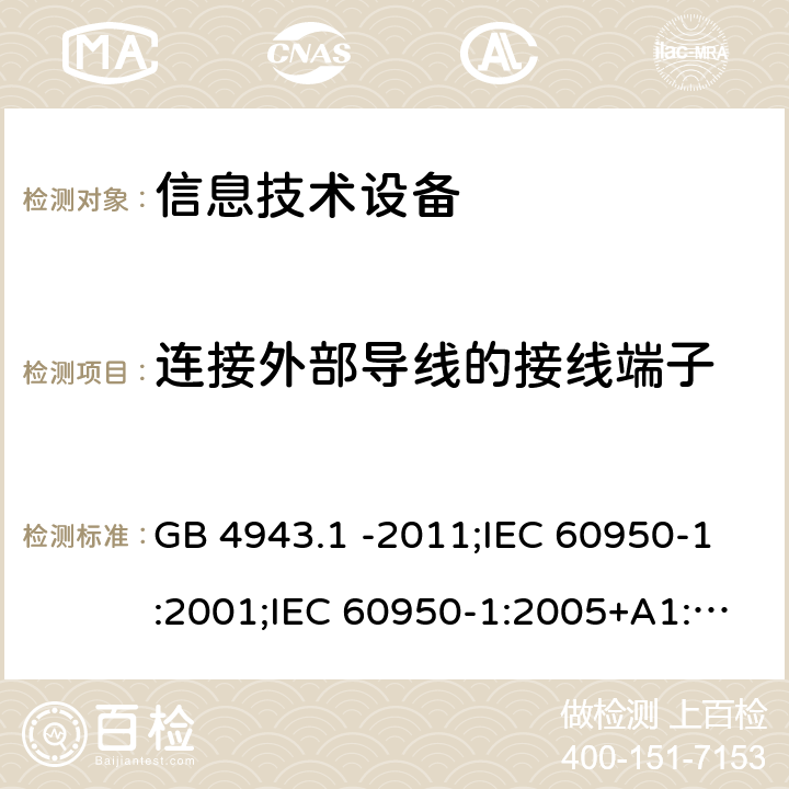 连接外部导线的接线端子 信息技术设备 安全 第1部分：通用要求 GB 4943.1 -2011;IEC 60950-1:2001;IEC 60950-1:2005+A1:2009+A2:2013;IEC 60950-1:2013(ed.2.2);EN 60950-1:2006+A11:2009+A1:2010+A12:2011+A2:2013;UL 60950-1:2007;AS/NZS 60950.1:2015;CAN/CSA-C22.2 No.60950-1-07(R2016) Cl3.3