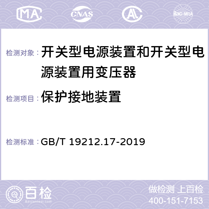 保护接地装置 电源电压为1 100 V及以下的变压器、电抗器、电源装置和类似产品的安全　第17部分：开关型电源装置和开关型电源装置用变压器的特殊要求和试验 GB/T 19212.17-2019 24