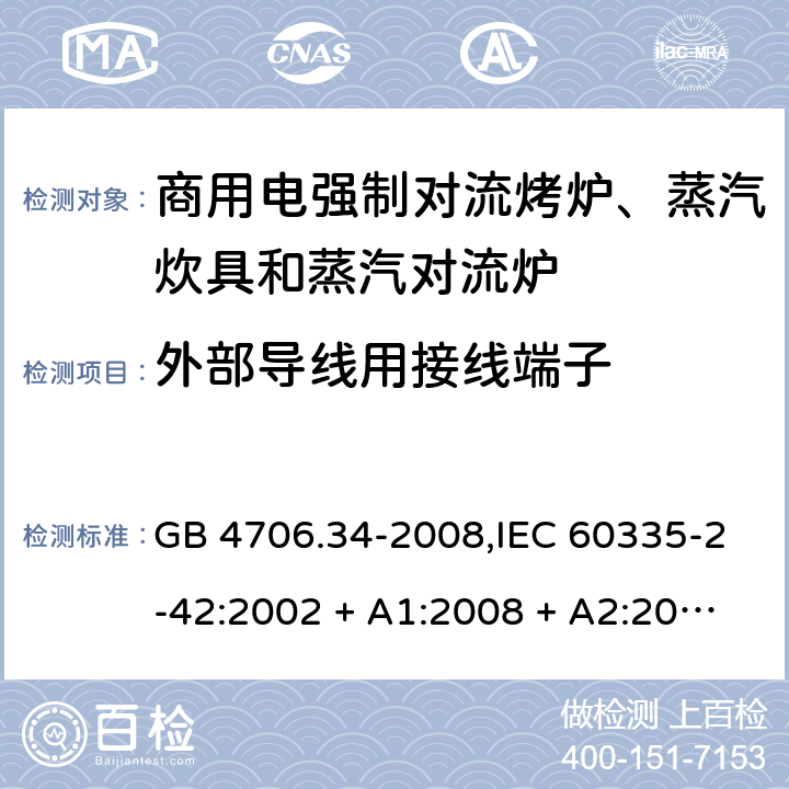 外部导线用接线端子 家用和类似用途电器的安全 第2-42部分:商用电强制对流烤炉、蒸汽炊具和蒸汽对流炉的特殊要求 GB 4706.34-2008,IEC 60335-2-42:2002 + A1:2008 + A2:2017,EN 60335-2-42:2003 + A1:2008 + A2:2010+A11:2012 26