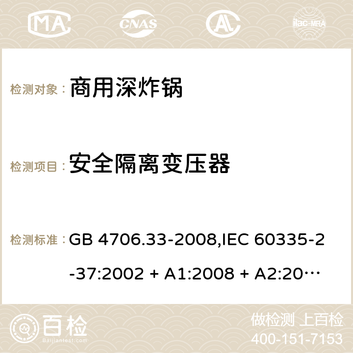 安全隔离变压器 家用和类似用途电器的安全 第2-37部分:商用深炸锅的特殊要求 GB 4706.33-2008,IEC 60335-2-37:2002 + A1:2008 + A2:2011,IEC 60335-2-37:2017,EN 60335-2-37:2002 + A1:2008 + A11:2012 + A12:2016 附录G