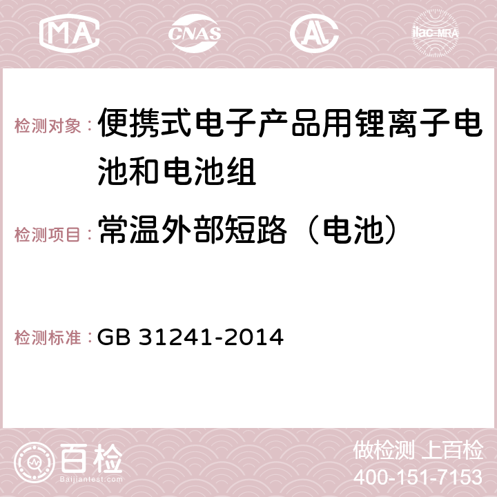 常温外部短路（电池） 便携式电子产品用锂离子电池和电池组安全要求 GB 31241-2014 6.1