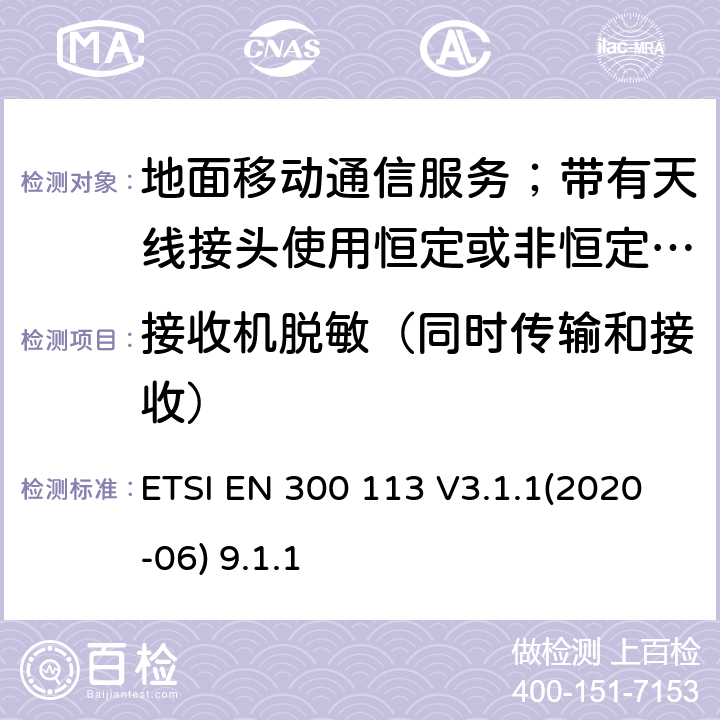 接收机脱敏（同时传输和接收） 陆地移动服务;无线电设备用于数据的传输(和/或语音)使用常数或不恒定包络调制和天线连接器;统一标准的基本要求欧盟指令2014/53 / 3.2条 ETSI EN 300 113 V3.1.1(2020-06) 9.1.1