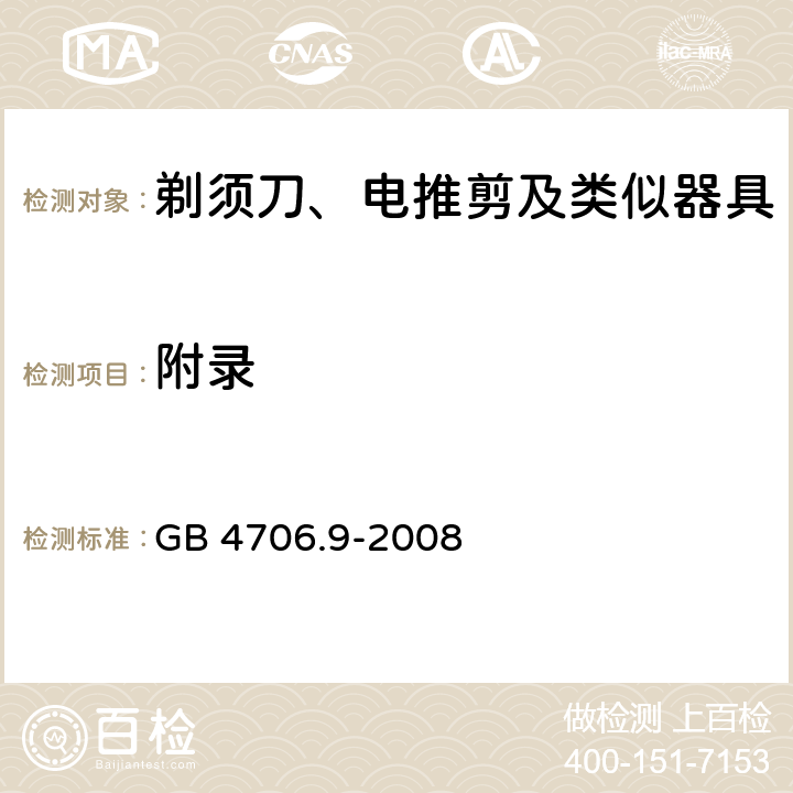 附录 GB 4706.9-2008 家用和类似用途电器的安全 剃须刀、电推剪及类似器具的特殊要求