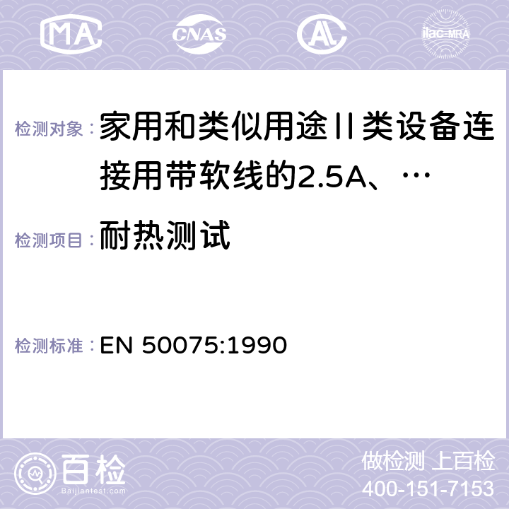 耐热测试 家用和类似用途Ⅱ类设备连接用带软线的2.5A、250V不可再连接的两相扁插销规范 EN 50075:1990 14.1.1