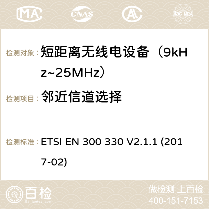 邻近信道选择 短距离设备(SRD)；9kHz至25MHz频率范围的射频设备及9kHz至30 MHz频率范围的感应环路系统 含RED指令2014/53/EU 第3.2条款下基本要求的协调标准 ETSI EN 300 330 V2.1.1 (2017-02) 6.3.2