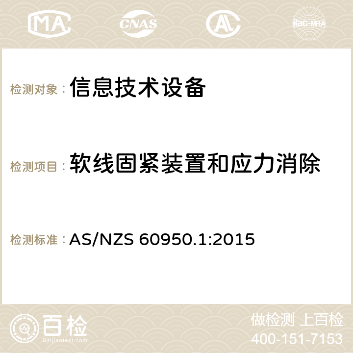 软线固紧装置和应力消除 AS/NZS 60950.1 《信息技术设备安全-第一部分通用要求》 :2015 3.2.6