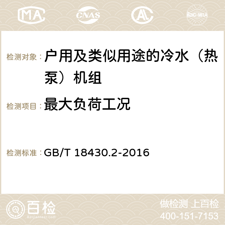最大负荷工况 蒸汽压缩循环冷水（热泵）机组 第 2 部分：户用及类似用途的冷水（热泵）机组 GB/T 18430.2-2016 6.3.7.1