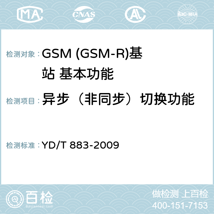 异步（非同步）切换功能 900/1800MHz TDMA数字蜂窝移动通信网基站子系统设备技术要求及无线指标测试方法 YD/T 883-2009 5.2