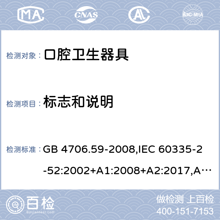 标志和说明 家用和类似用途电器的安全 第2-52部分：口腔卫生器具的特殊要求 GB 4706.59-2008,IEC 60335-2-52:2002+A1:2008+A2:2017,AS/NZS 60335.2.52:2006+A1:2009,AS/NZS 60335.2.52:2018,EN 60335-2-52:2003+A1:2008+A11:2010+AC:2012+A12:2019 7