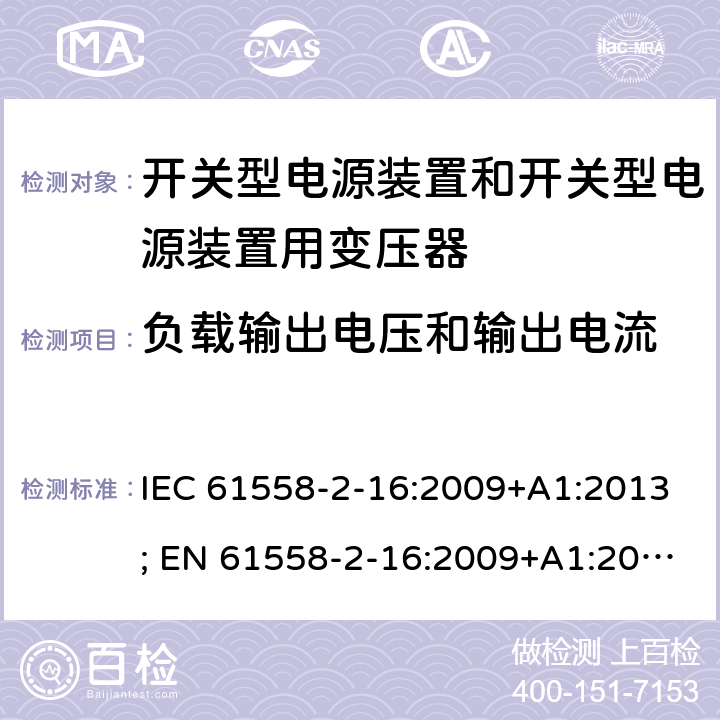 负载输出电压和输出电流 变压器，电抗器，电源装置及其组合的安全 第十七部分：开关型电源装置和开关型电源装置用变压器的特殊要求 IEC 61558-2-16:2009+A1:2013; EN 61558-2-16:2009+A1:2013; AS/NZS 61558.2.16:2010+A1:2010+A2:2012+A3:2014; GB/T 19212.17-2019 11