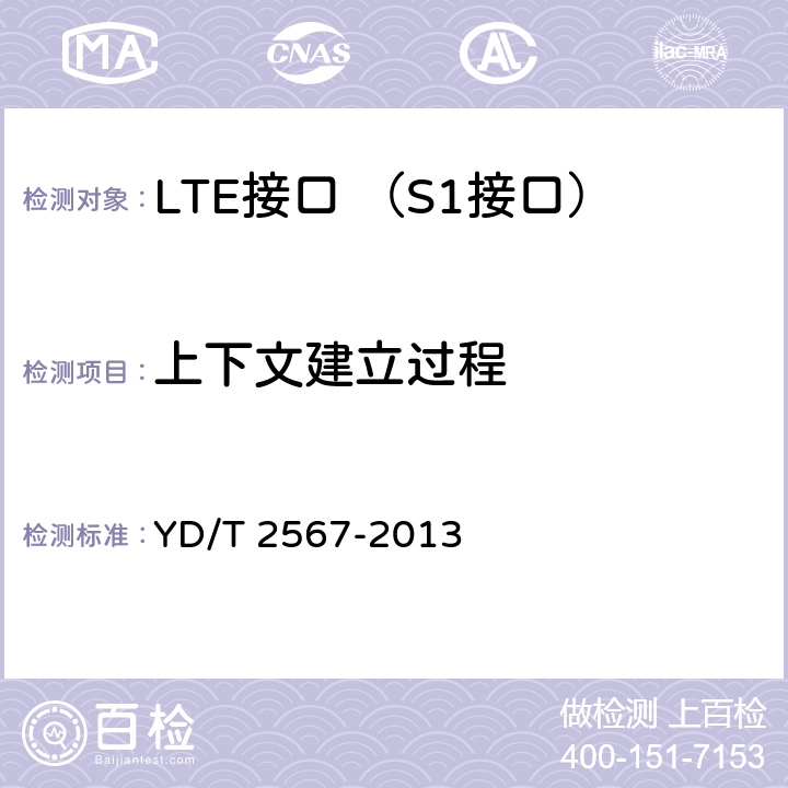 上下文建立过程 LTE数字蜂窝移动通信网 S1接口测试方法(第一阶段) YD/T 2567-2013 5.4.1.1~5.4.1.6