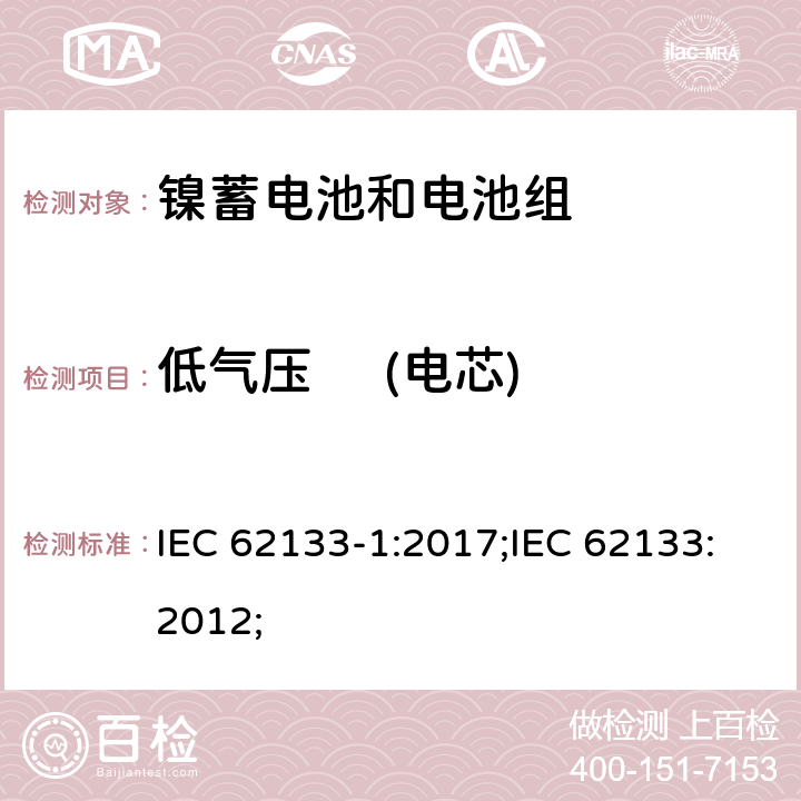 低气压     (电芯) 含碱性或非酸性电解质的蓄电池和蓄电池组-镍蓄电池和电池组 IEC 62133-1:2017;IEC 62133:2012; 7.3.7