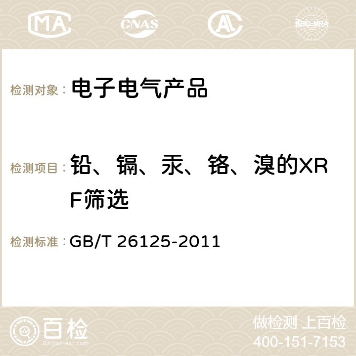 铅、镉、汞、铬、溴的XRF筛选 电子电气产品—6种限用物质（铅，汞，镉，六价铬，多溴联苯，多溴二苯醚）的测定 GB/T 26125-2011