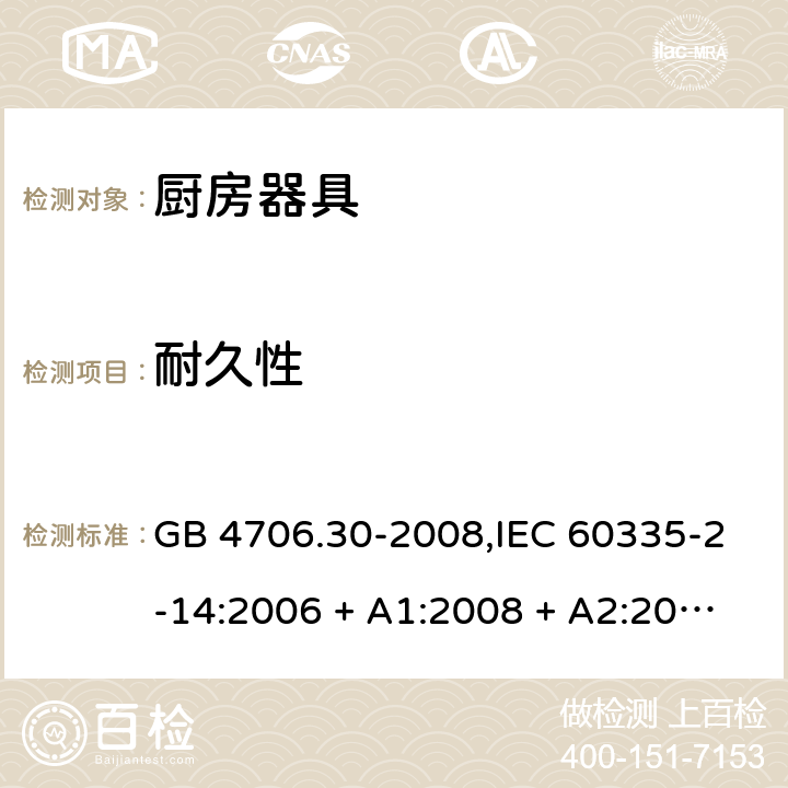 耐久性 家用和类似用途电器的安全 第2-14部分: 厨房器具的特殊要求 GB 4706.30-2008,IEC 60335-2-14:2006 + A1:2008 + A2:2012,IEC 60335-2-14:2016+A1:2019,AS/NZS 60335.2.14:2007 + A1:2009,AS/NZS 60335.2.14:2013,AS/NZS 60335.2.14:2017,EN 60335-2-14:2006 + A1:2008 + A11:2012 + A12:2016+AC:2016 18