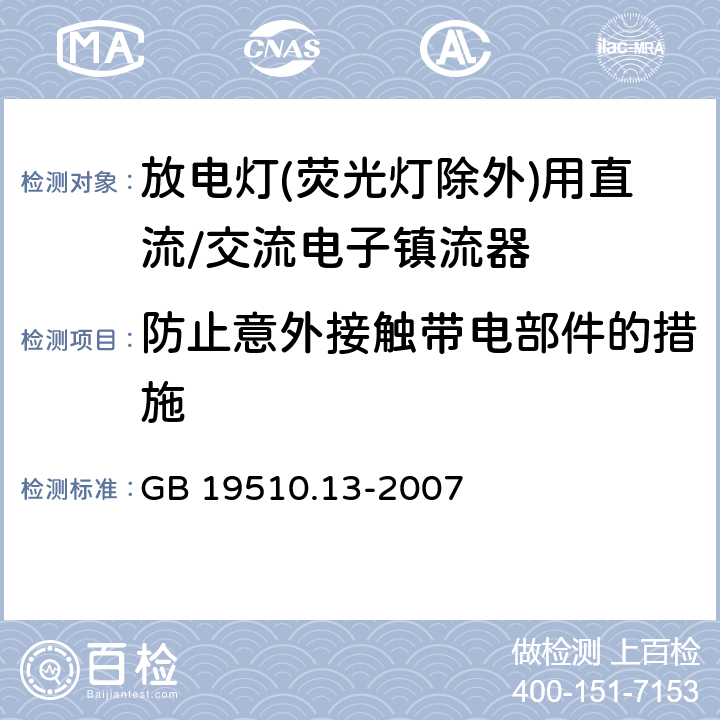 防止意外接触带电部件的措施 灯的控制装置 第13部分: 放电灯(荧光灯除外)用直流或交流电子镇流器的特殊要求 GB 19510.13-2007 10