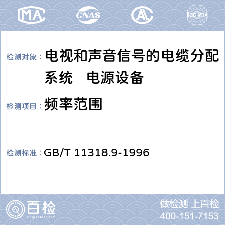 频率范围 电视和声音信号的电缆分配系统设备与部件 第9部分:电源设备通用规范 GB/T 11318.9-1996 6.2.4