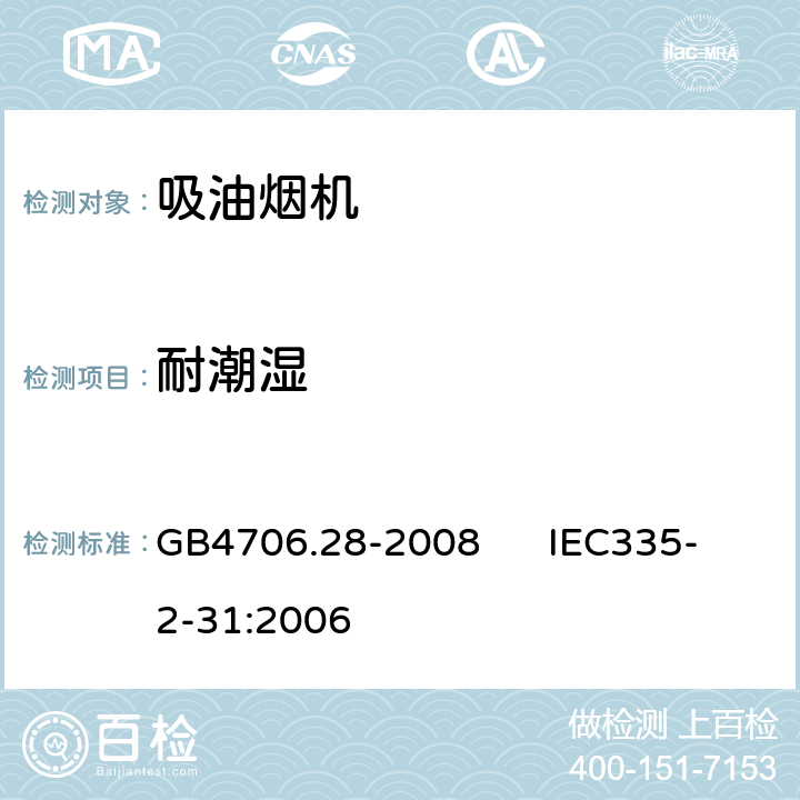 耐潮湿 家用和类似用途电器的安全 吸油烟机的特殊要求 GB4706.28-2008 IEC335-2-31:2006 15