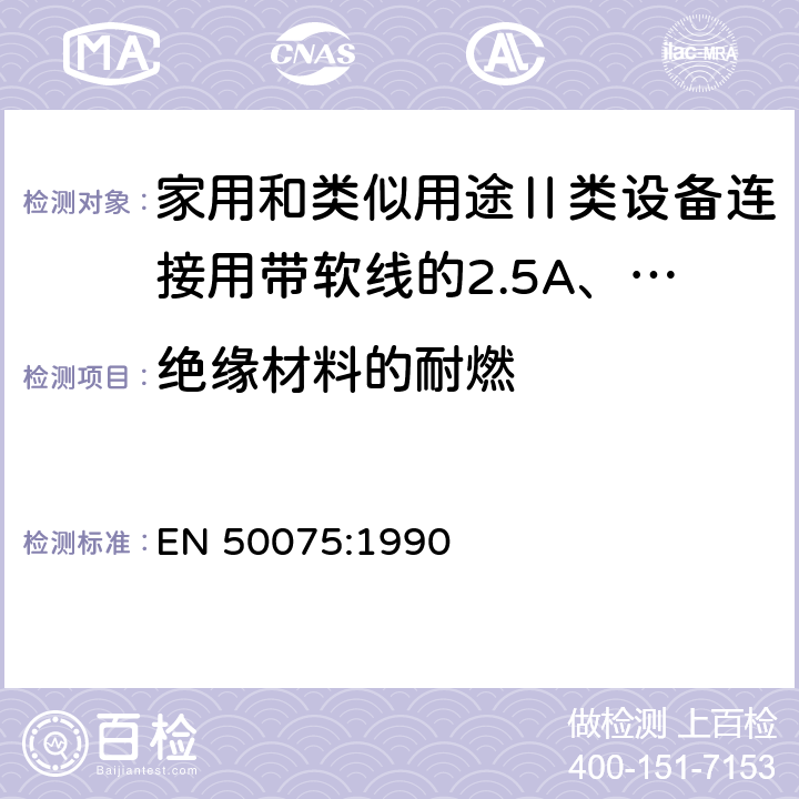 绝缘材料的耐燃 家用和类似用途Ⅱ类设备连接用带软线的2.5A、250V不可再连接的两相扁插销规范 EN 50075:1990 17