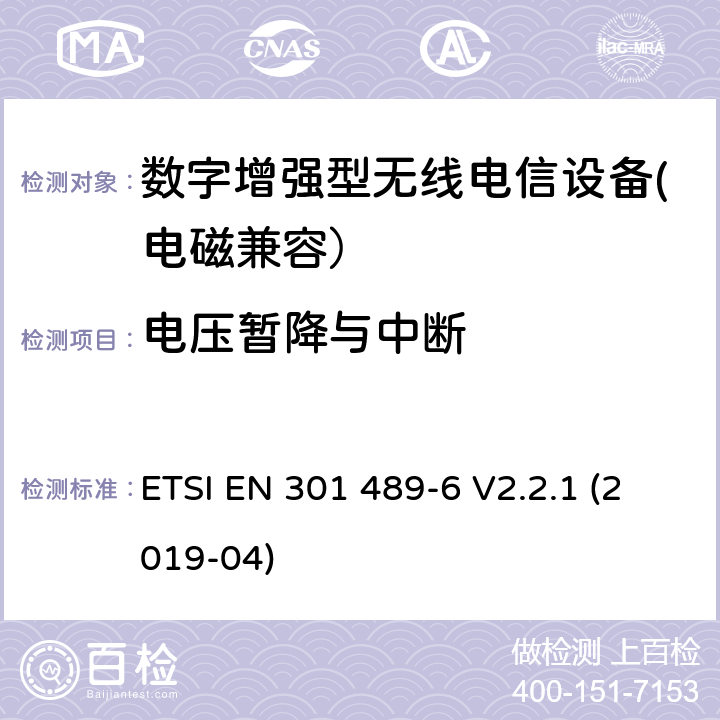 电压暂降与中断 无线电设备和服务的电磁兼容性（EMC）标准； 第6部分：数字增强型无绳电信（DECT）设备的特定条件； 涵盖2014/53 / EU指令第3.1（b）条基本要求的统一标准 ETSI EN 301 489-6 V2.2.1 (2019-04) 7.2