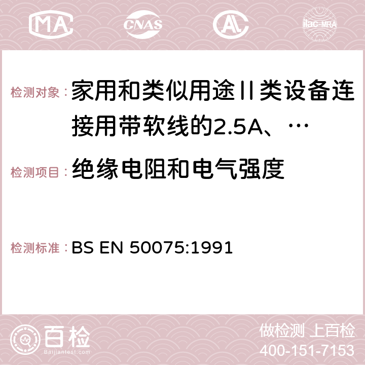 绝缘电阻和电气强度 家用和类似用途Ⅱ类设备连接用带软线的2.5A、250V不可拆线双极扁平插头规范 BS EN 50075:1991 11