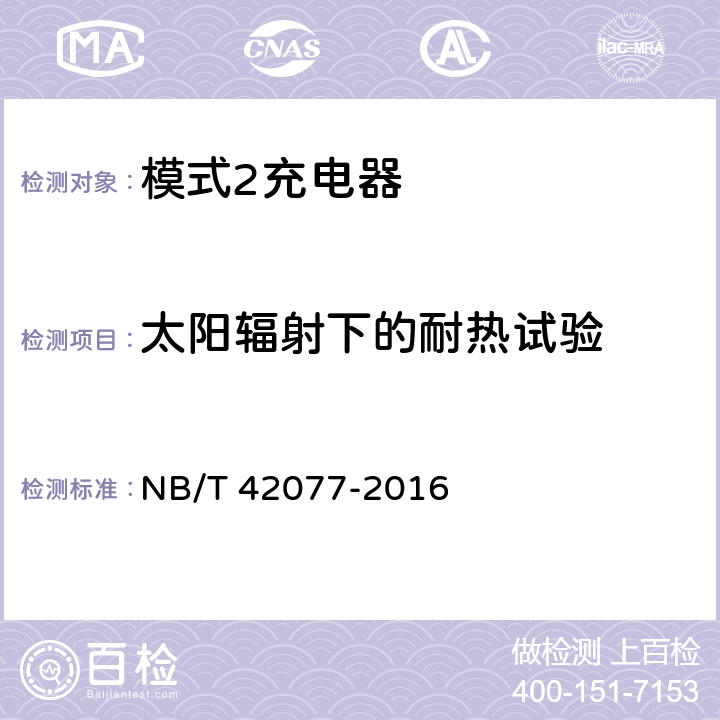 太阳辐射下的耐热试验 电动汽车模式2充电的缆上控制与保护装置 NB/T 42077-2016 9.30