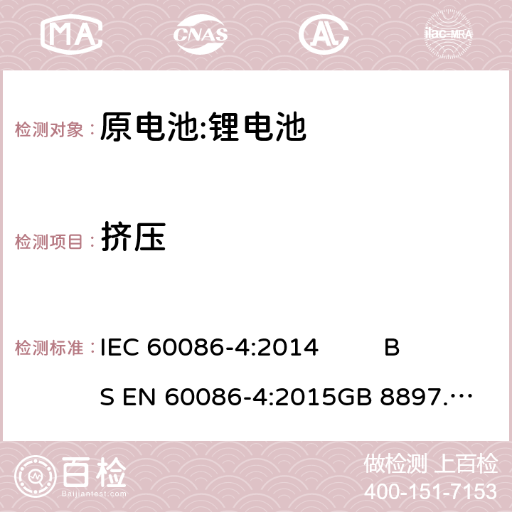 挤压 原电池- 第4部分:锂电池的安全要求 IEC 60086-4:2014 
BS EN 60086-4:2015
GB 8897.4-2008 6.5.3