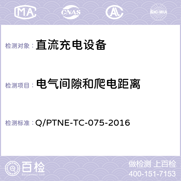 电气间隙和爬电距离 直流充电设备产品第三方功能性测试（阶段 S5） 、 产品第三方安规项测试（阶段 S6）产品入网认证测试要求 Q/PTNE-TC-075-2016 5.1（S5）